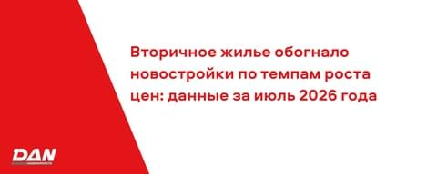 Вторичное жилье обогнало новостройки по темпам роста цен: данные за июль 2026 года Вторичное жилье обогнало новостройки по темпам роста цен: данные за июль 2026 года
